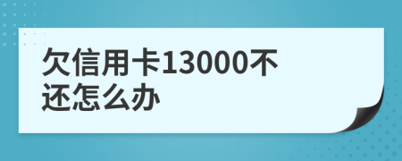 欠信用卡13000不还怎么办
