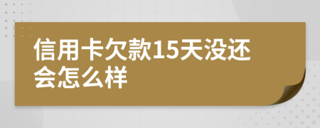 信用卡欠款15天没还会怎么样