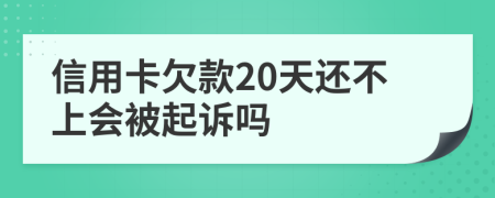 信用卡欠款20天还不上会被起诉吗