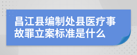 昌江县编制处县医疗事故罪立案标准是什么