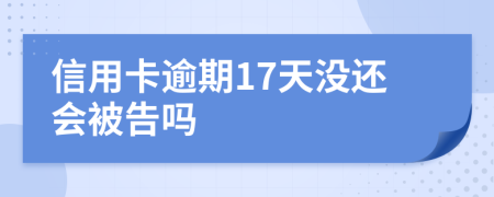 信用卡逾期17天没还会被告吗