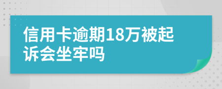 信用卡逾期18万被起诉会坐牢吗