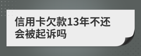 信用卡欠款13年不还会被起诉吗