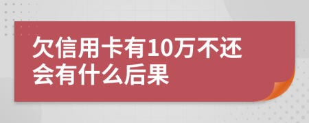 欠信用卡有10万不还会有什么后果