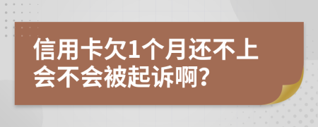 信用卡欠1个月还不上会不会被起诉啊？