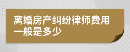 离婚房产纠纷律师费用一般是多少