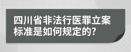 四川省非法行医罪立案标准是如何规定的?