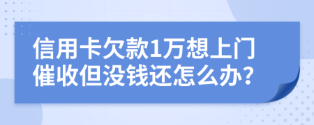 信用卡欠款1万想上门催收但没钱还怎么办？