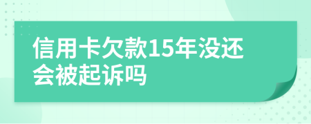 信用卡欠款15年没还会被起诉吗