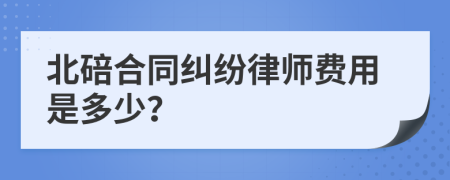 北碚合同纠纷律师费用是多少？