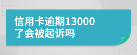 信用卡逾期13000了会被起诉吗
