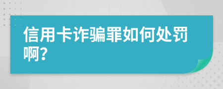 信用卡诈骗罪如何处罚啊？