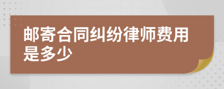 邮寄合同纠纷律师费用是多少