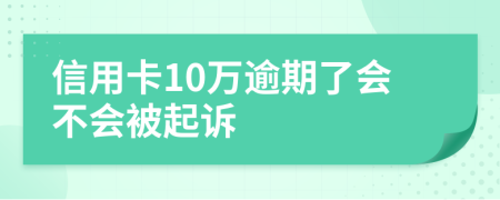 信用卡10万逾期了会不会被起诉