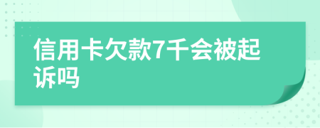 信用卡欠款7千会被起诉吗