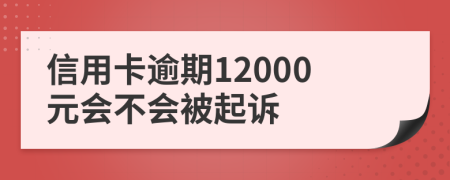 信用卡逾期12000元会不会被起诉