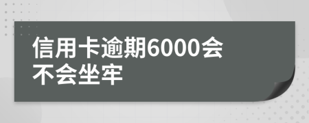 信用卡逾期6000会不会坐牢
