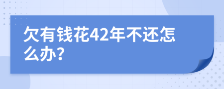 欠有钱花42年不还怎么办？