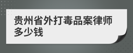 贵州省外打毒品案律师多少钱