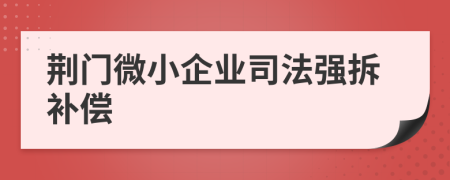 荆门微小企业司法强拆补偿