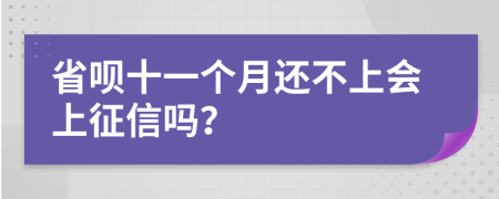 省呗十一个月还不上会上征信吗？