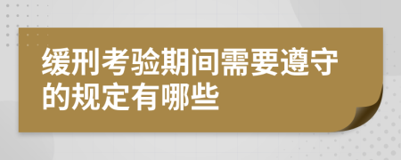 缓刑考验期间需要遵守的规定有哪些