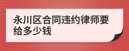 永川区合同违约律师要给多少钱
