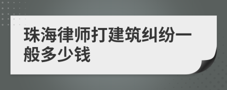 珠海律师打建筑纠纷一般多少钱