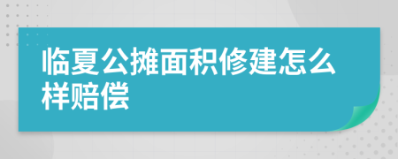 临夏公摊面积修建怎么样赔偿