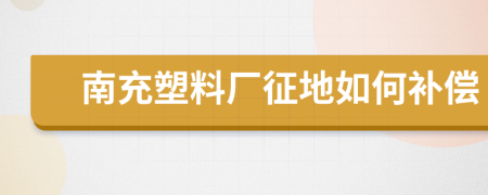南充塑料厂征地如何补偿