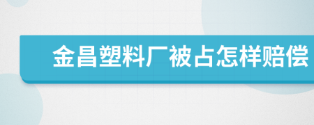 金昌塑料厂被占怎样赔偿