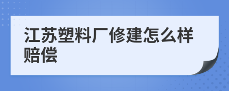 江苏塑料厂修建怎么样赔偿