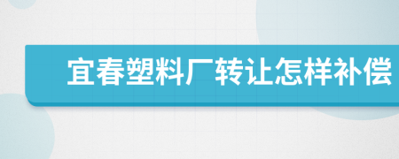 宜春塑料厂转让怎样补偿