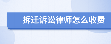 拆迁诉讼律师怎么收费