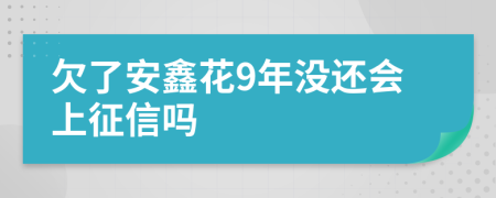 欠了安鑫花9年没还会上征信吗