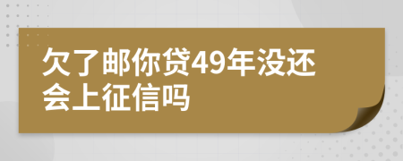 欠了邮你贷49年没还会上征信吗