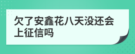 欠了安鑫花八天没还会上征信吗