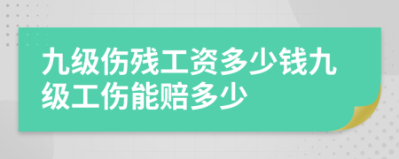 九级伤残工资多少钱九级工伤能赔多少