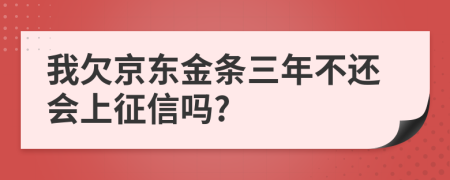 我欠京东金条三年不还会上征信吗?