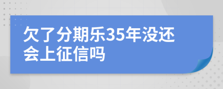 欠了分期乐35年没还会上征信吗