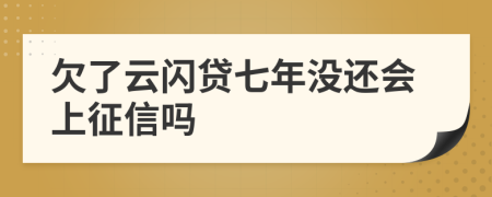 欠了云闪贷七年没还会上征信吗