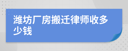 潍坊厂房搬迁律师收多少钱