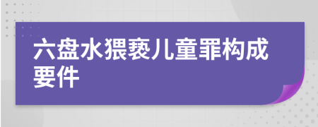 六盘水猥亵儿童罪构成要件