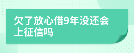 欠了放心借9年没还会上征信吗