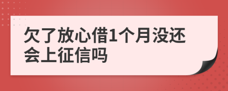 欠了放心借1个月没还会上征信吗