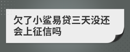 欠了小鲨易贷三天没还会上征信吗