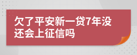 欠了平安新一贷7年没还会上征信吗