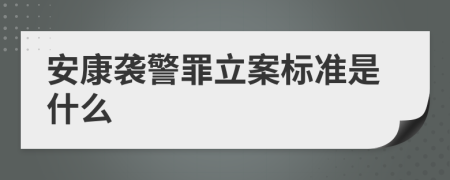 安康袭警罪立案标准是什么