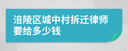 涪陵区城中村拆迁律师要给多少钱