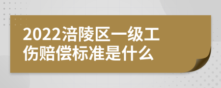 2022涪陵区一级工伤赔偿标准是什么